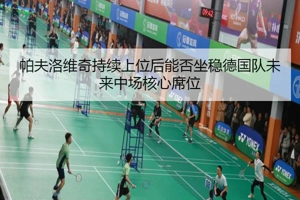 帕夫洛维奇持续上位后能否坐稳德国队未来中场核心席位