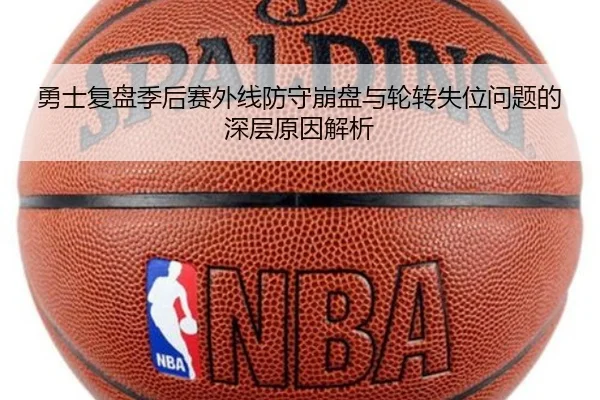 勇士复盘季后赛外线防守崩盘与轮转失位问题的深层原因解析