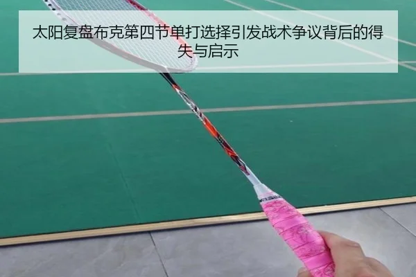 太阳复盘布克第四节单打选择引发战术争议背后的得失与启示