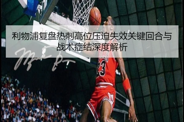 利物浦复盘热刺高位压迫失效关键回合与战术症结深度解析