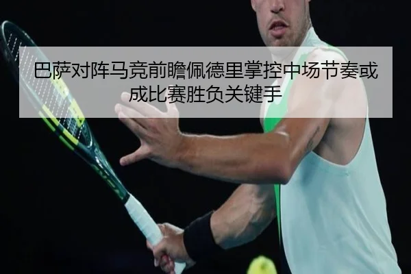 巴萨对阵马竞前瞻佩德里掌控中场节奏或成比赛胜负关键手